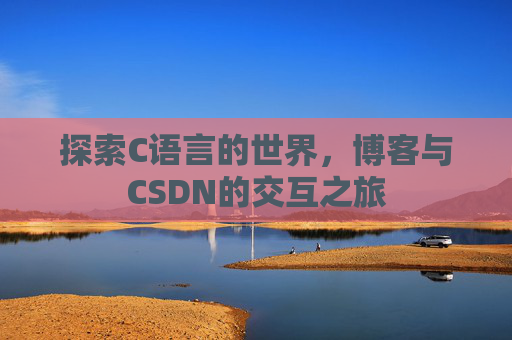 探索C语言的世界,博客与CSDN的交互之旅